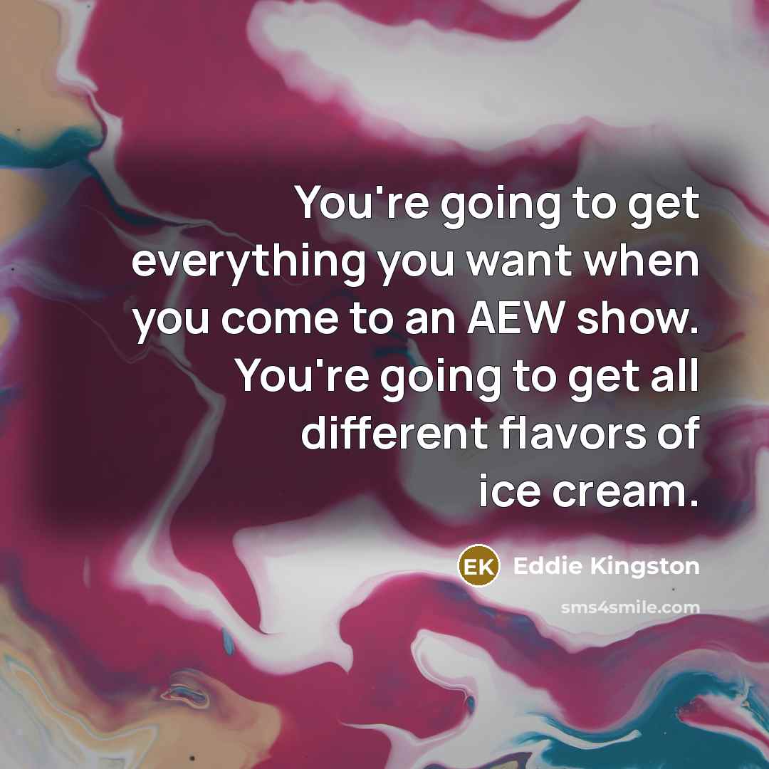 “You're going to get everything you want when you come…” quote by Eddie Kingston