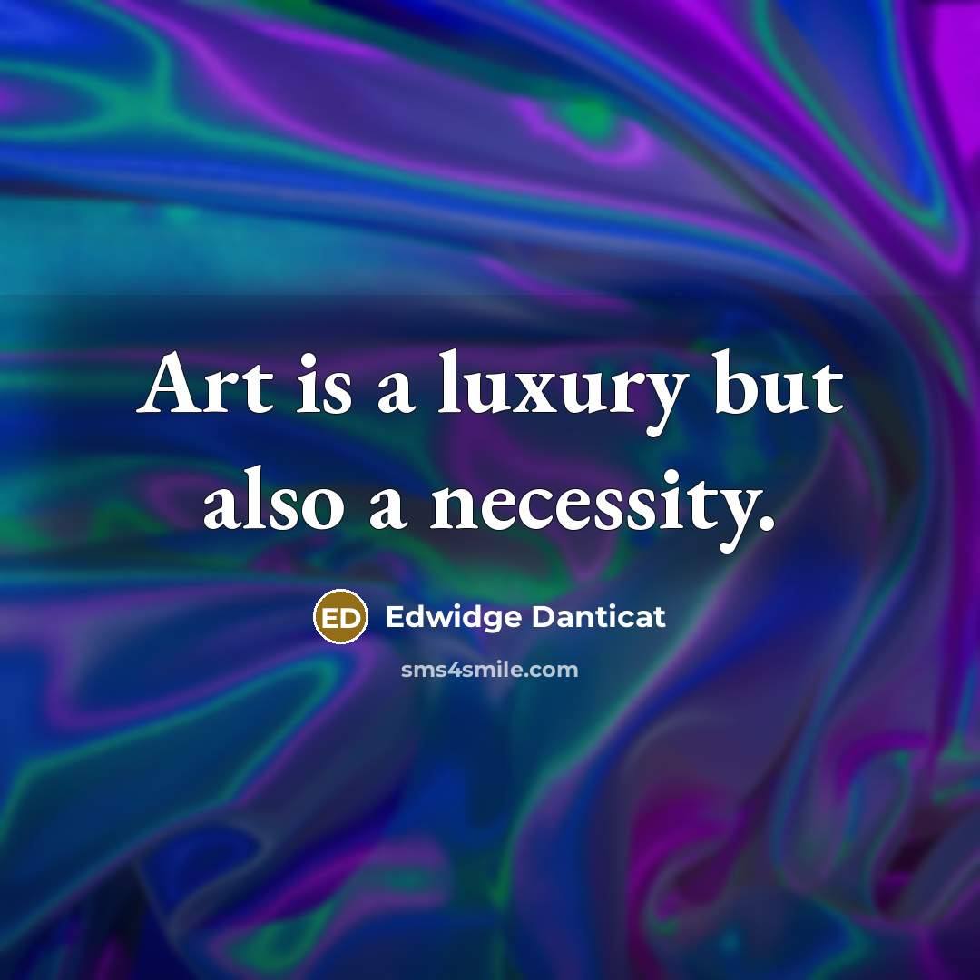 “Art is a luxury but also a necessity.…” quote by Edwidge Danticat
