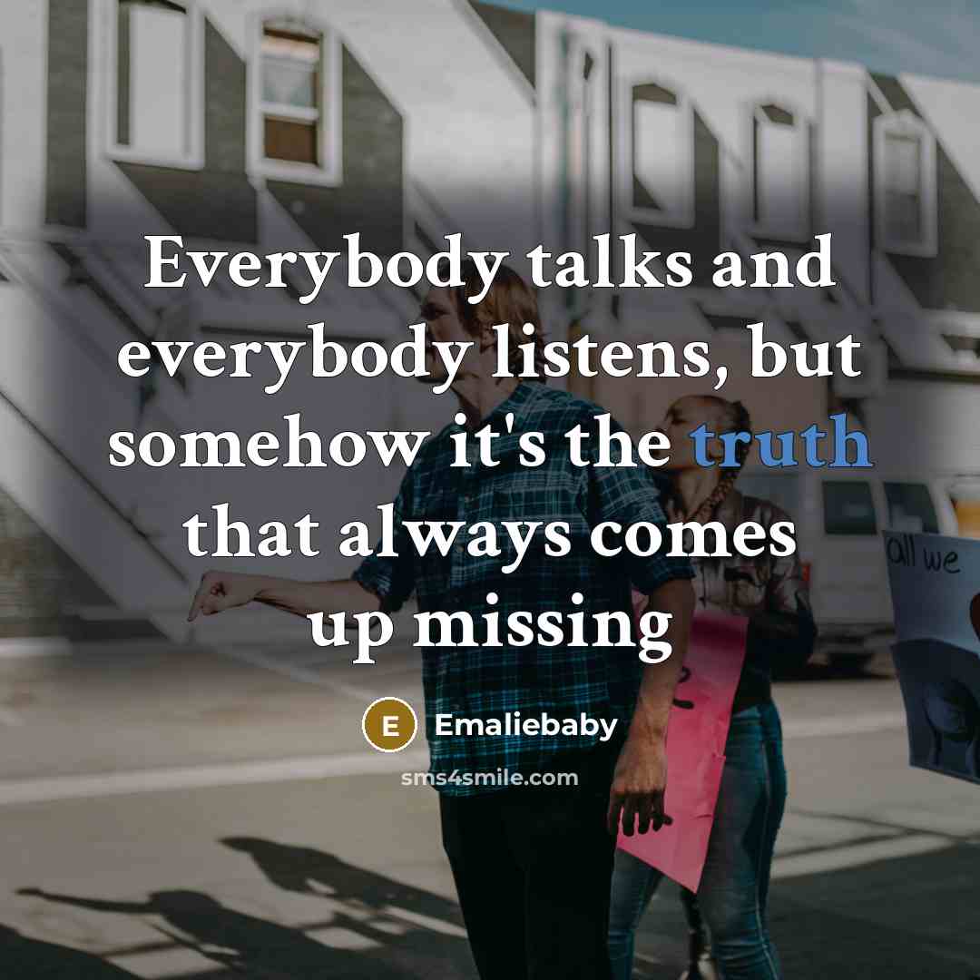 “Everybody talks and everybody listens, but somehow it's the truth…” quote by Emaliebaby