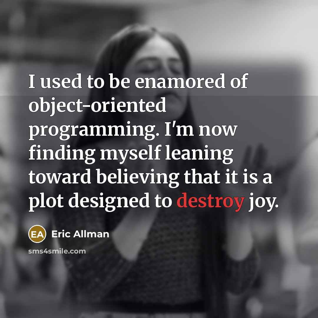 “I used to be enamored of object-oriented programming. I'm now…” quote by Eric Allman