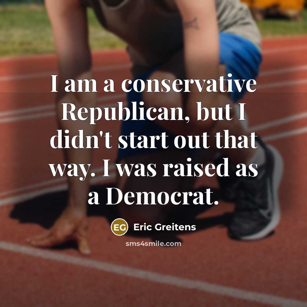 “I am a conservative Republican, but I didn't start out…” quote by Eric Greitens