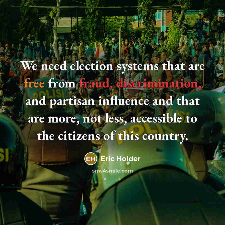 “We need election systems that are free from fraud, discrimination, and partisan influence and that are more, not less, accessible to the citizens of this country.” quote by Eric Holder