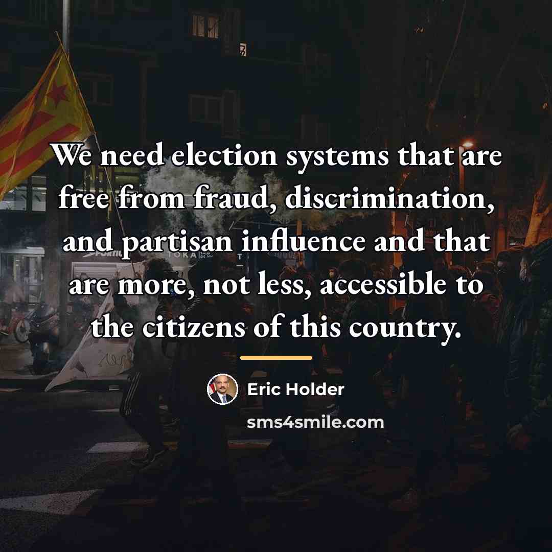 “We need election systems that are free from fraud, discrimination,…” quote by Eric Holder
