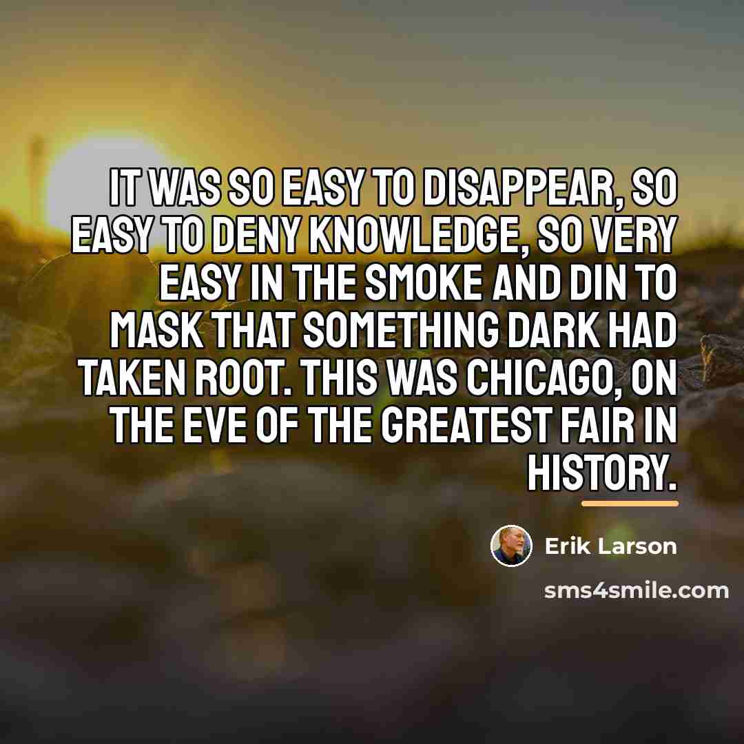 “It was so easy to disappear, so easy to deny…” quote by Erik Larson