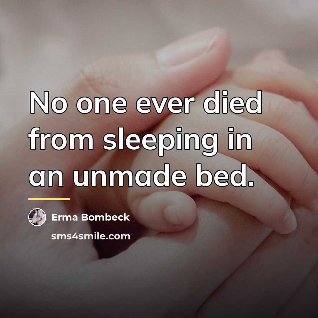 “No one ever died from sleeping in an unmade bed.…” quote by Erma Bombeck