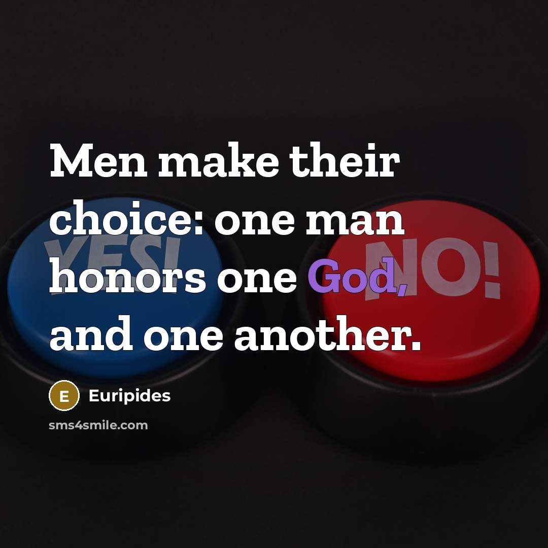 “Men make their choice: one man honors one God, and…” quote by Euripides