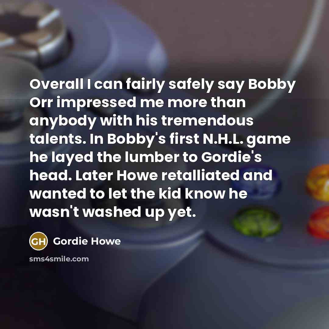 “Overall I can fairly safely say Bobby Orr impressed me…” quote by Gordie Howe