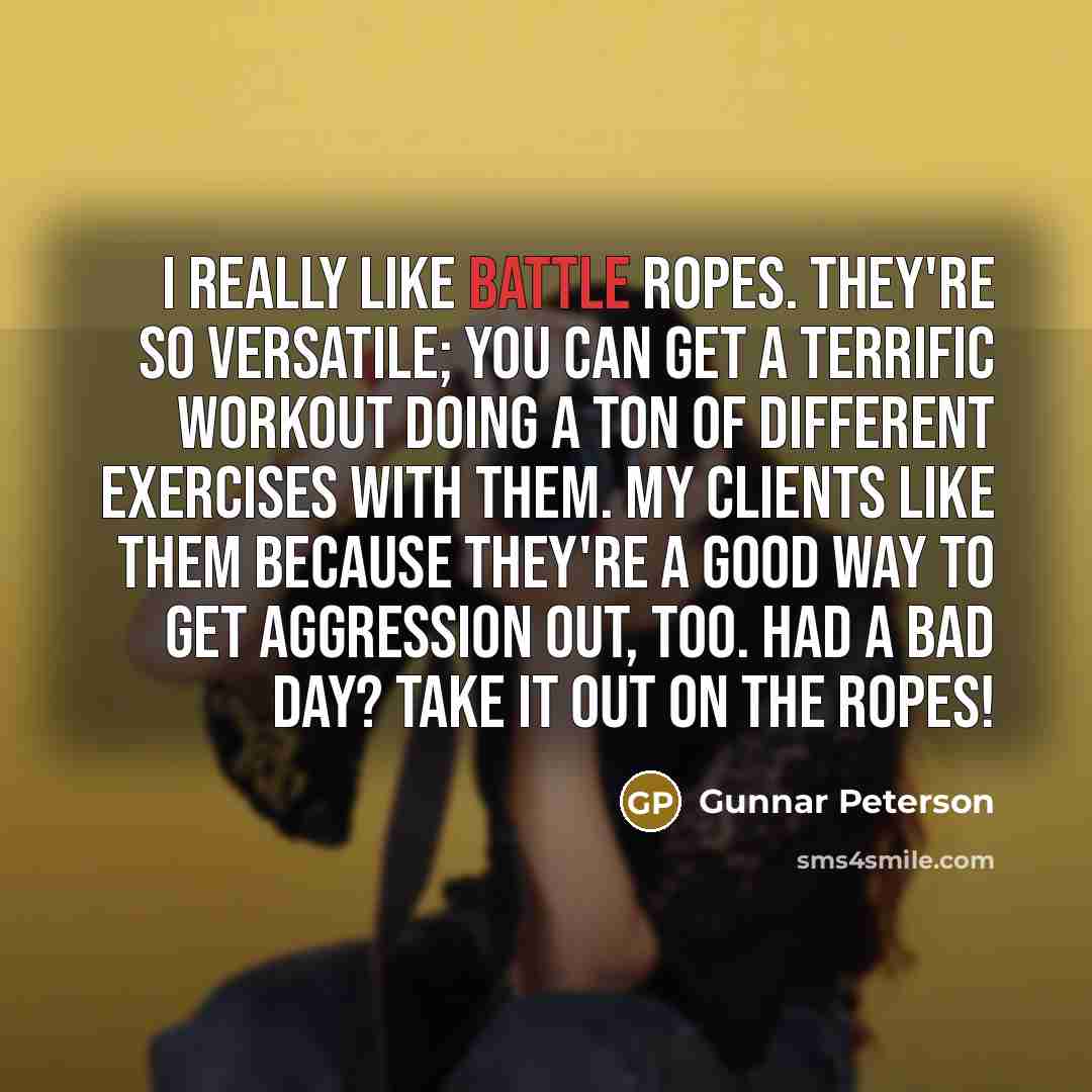 “I really like battle ropes. They're so versatile; you can…” quote by Gunnar Peterson