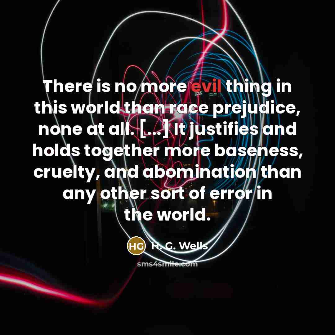 “There is no more evil thing in this world than…” quote by H. G. Wells