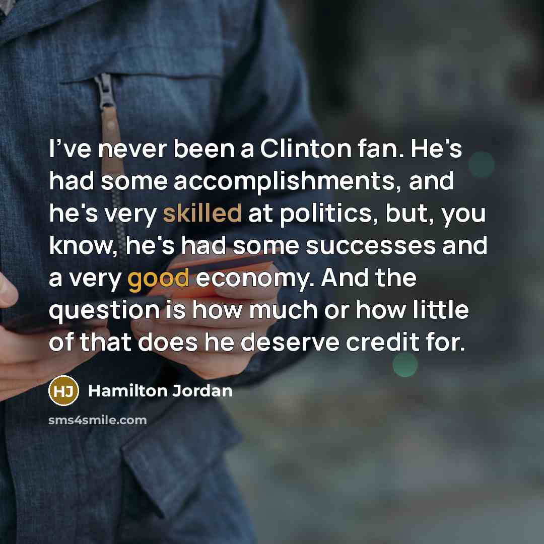 “I've never been a Clinton fan. He's had some accomplishments,…” quote by Hamilton Jordan