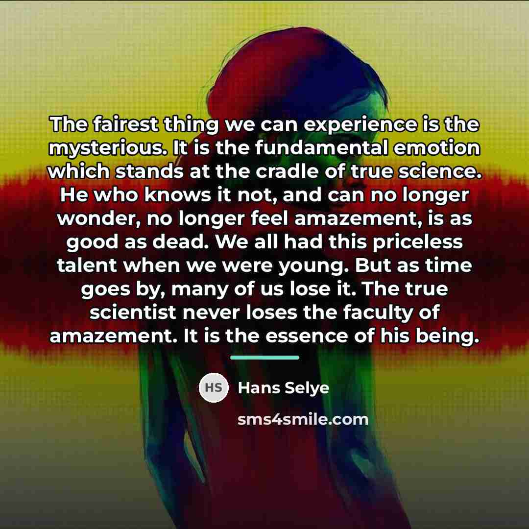 “The fairest thing we can experience is the mysterious. It…” quote by Hans Selye