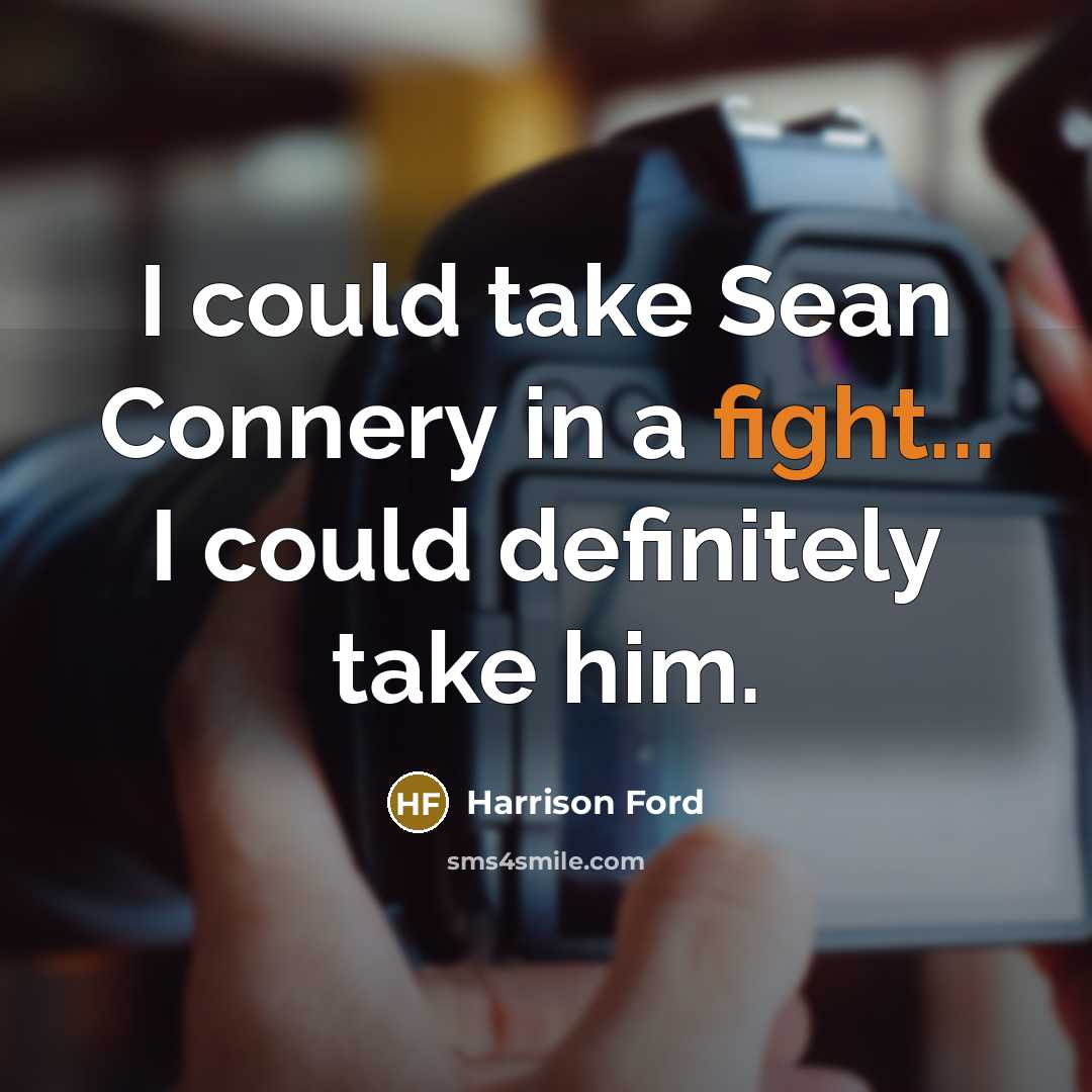 “I could take Sean Connery in a fight... I could…” quote by Harrison Ford