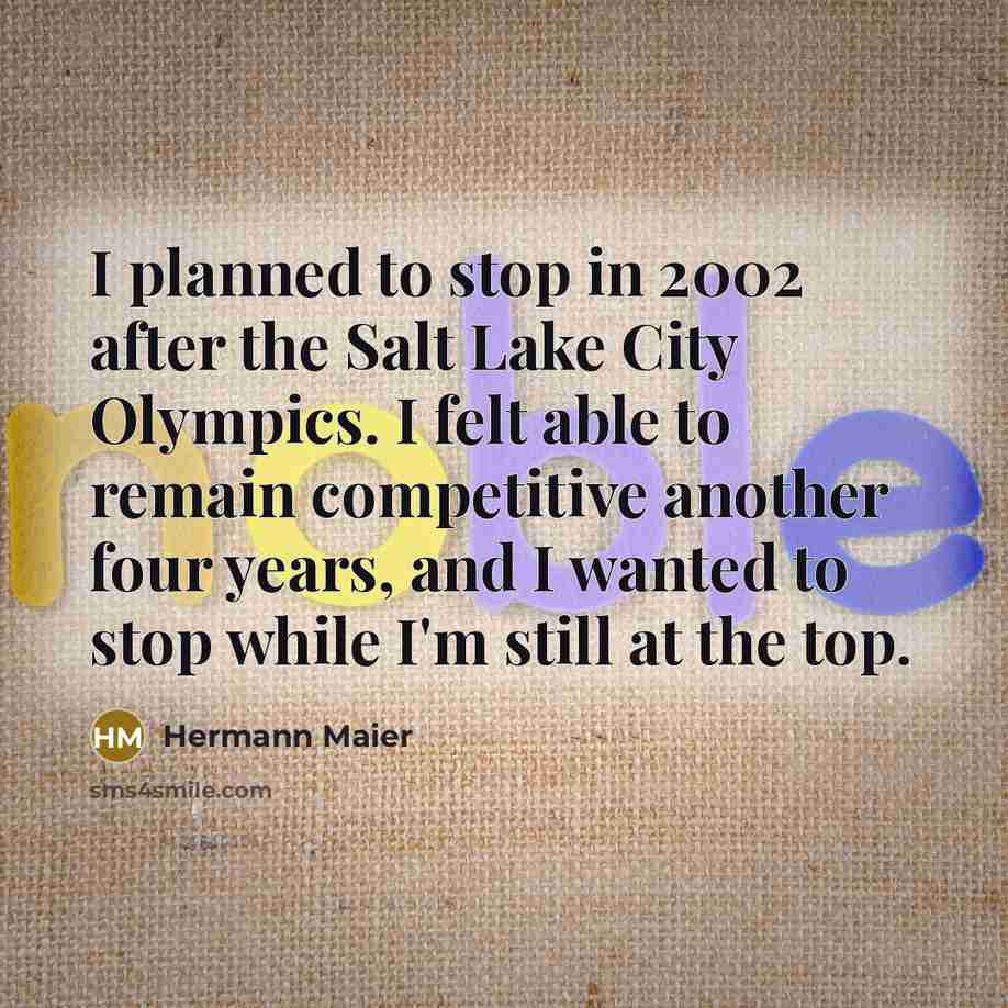 “I planned to stop in 2002 after the Salt Lake…” quote by Hermann Maier