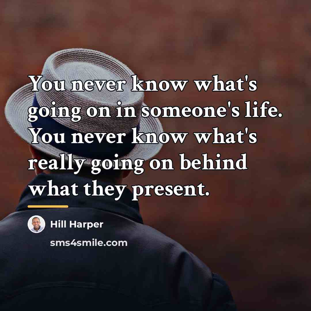 “You never know what's going on in someone's life. You…” quote by Hill Harper