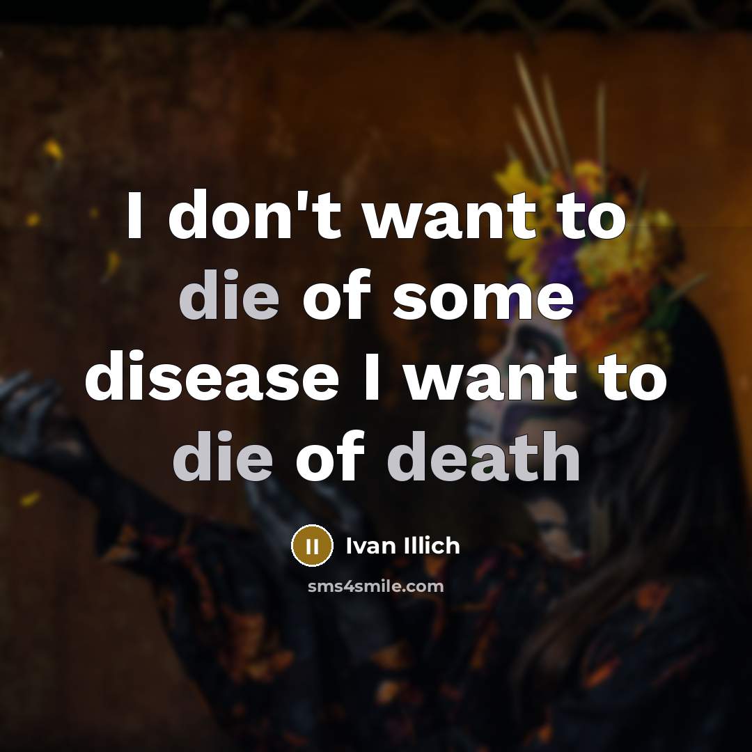 “I don't want to die of some disease I want…” quote by Ivan Illich