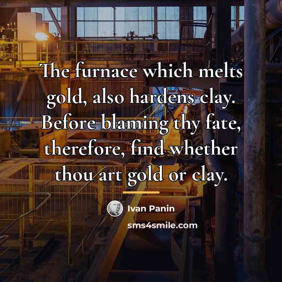 “The furnace which melts gold, also hardens clay. Before blaming…” quote by Ivan Panin