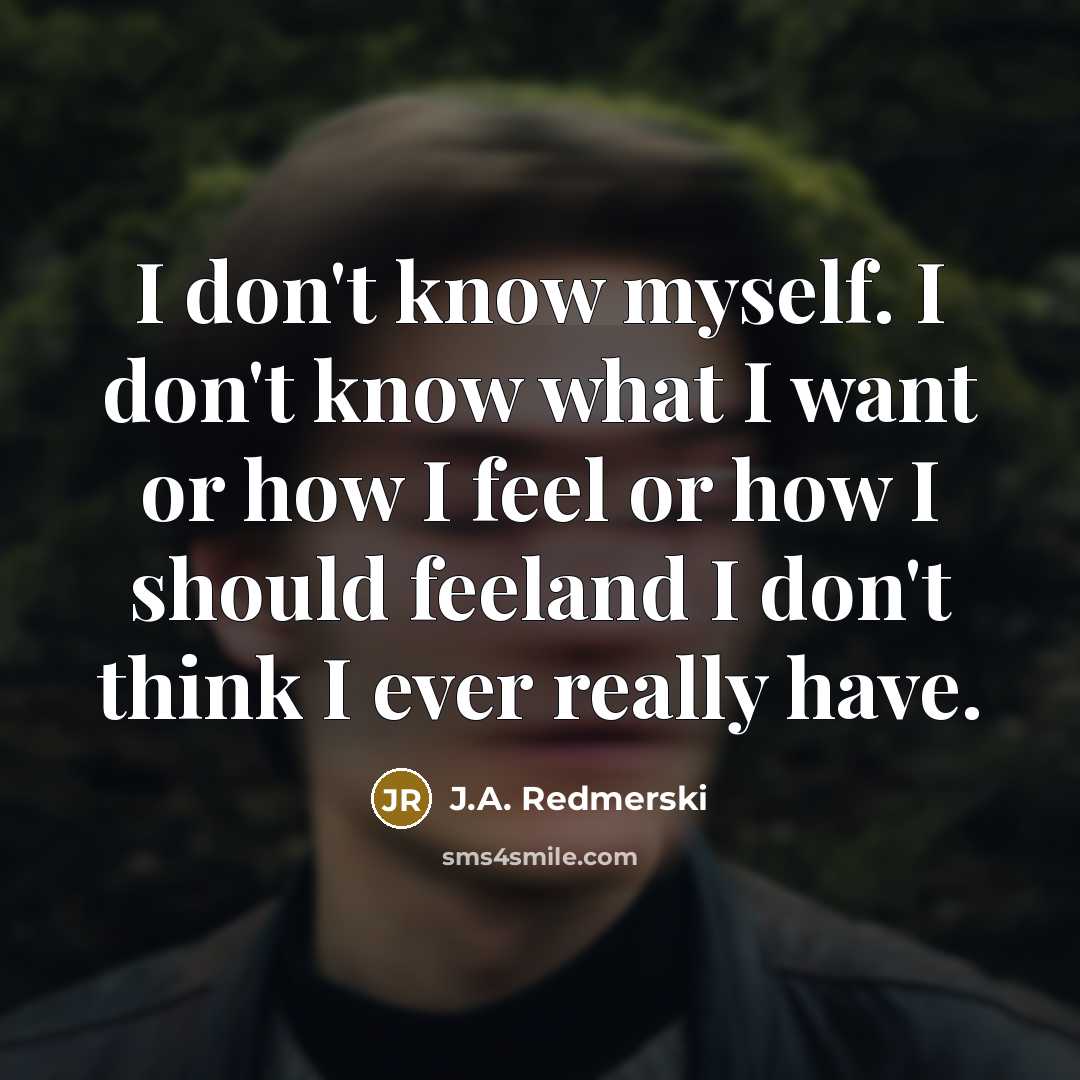 “I don't know myself. I don't know what I want…” quote by J.A. Redmerski