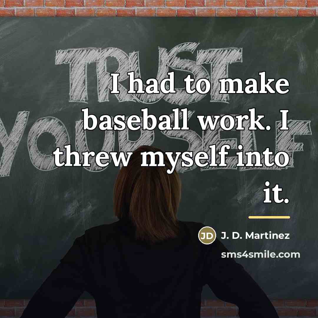 “I had to make baseball work. I threw myself into…” quote by J. D. Martinez