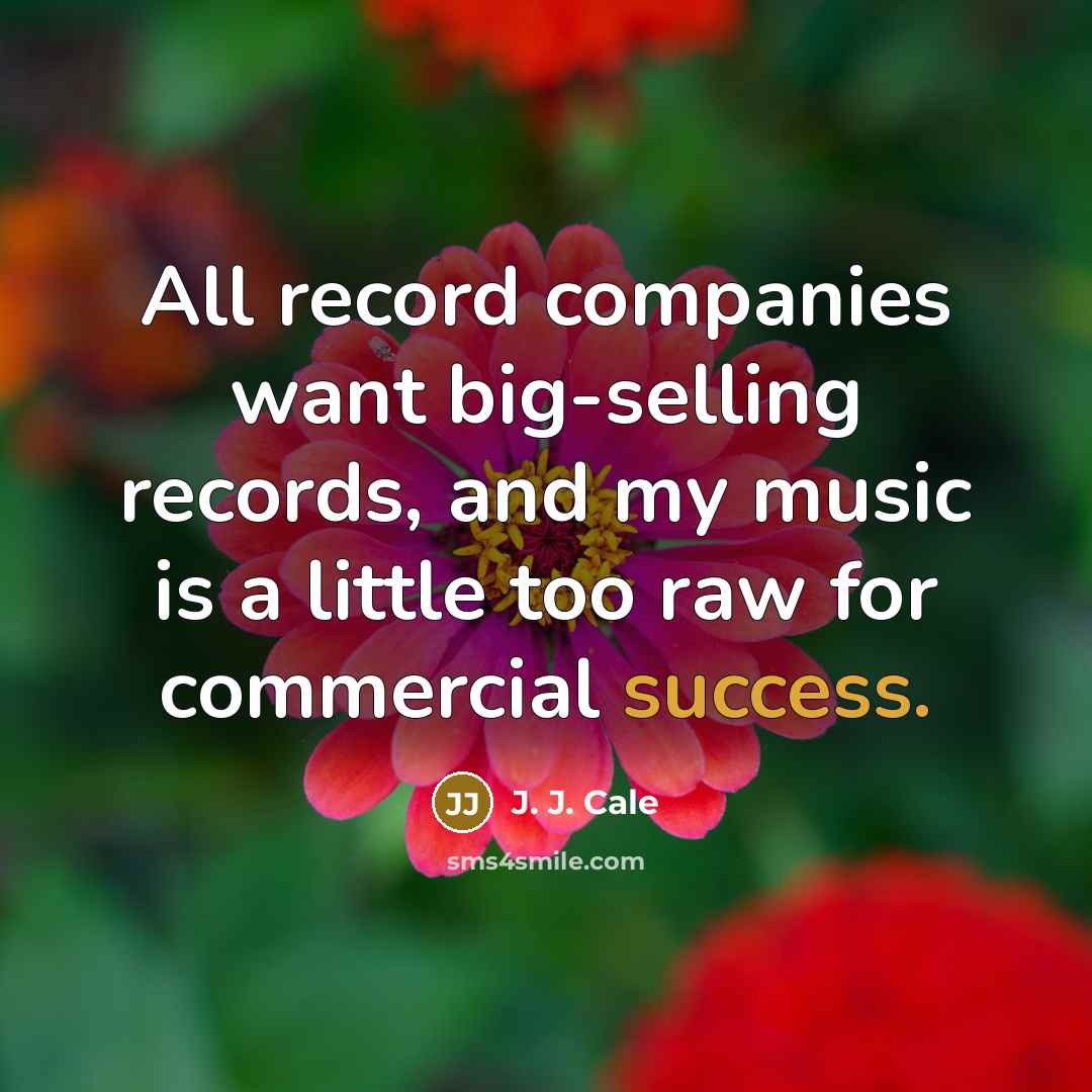“All record companies want big-selling records, and my music is…” quote by J. J. Cale