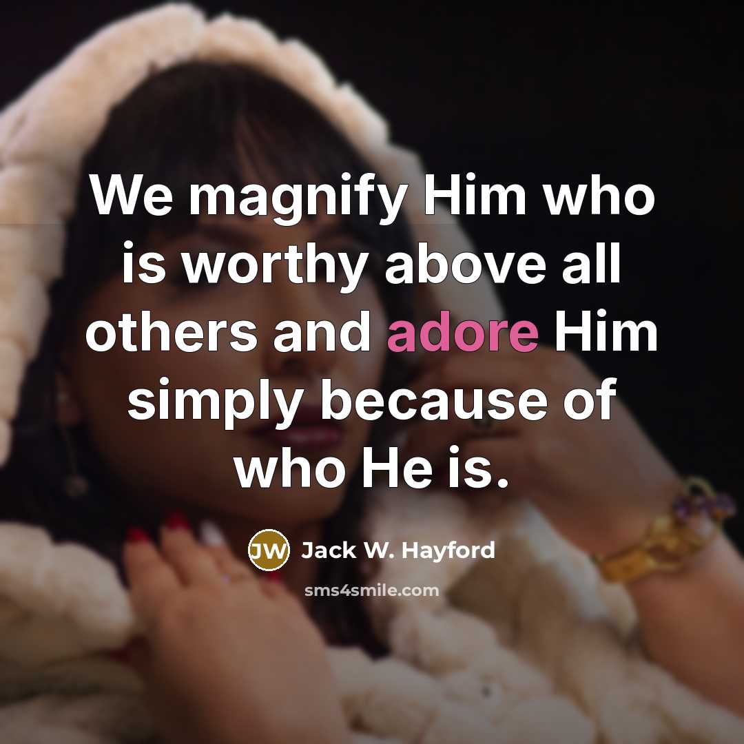 “We magnify Him who is worthy above all others and…” quote by Jack W. Hayford