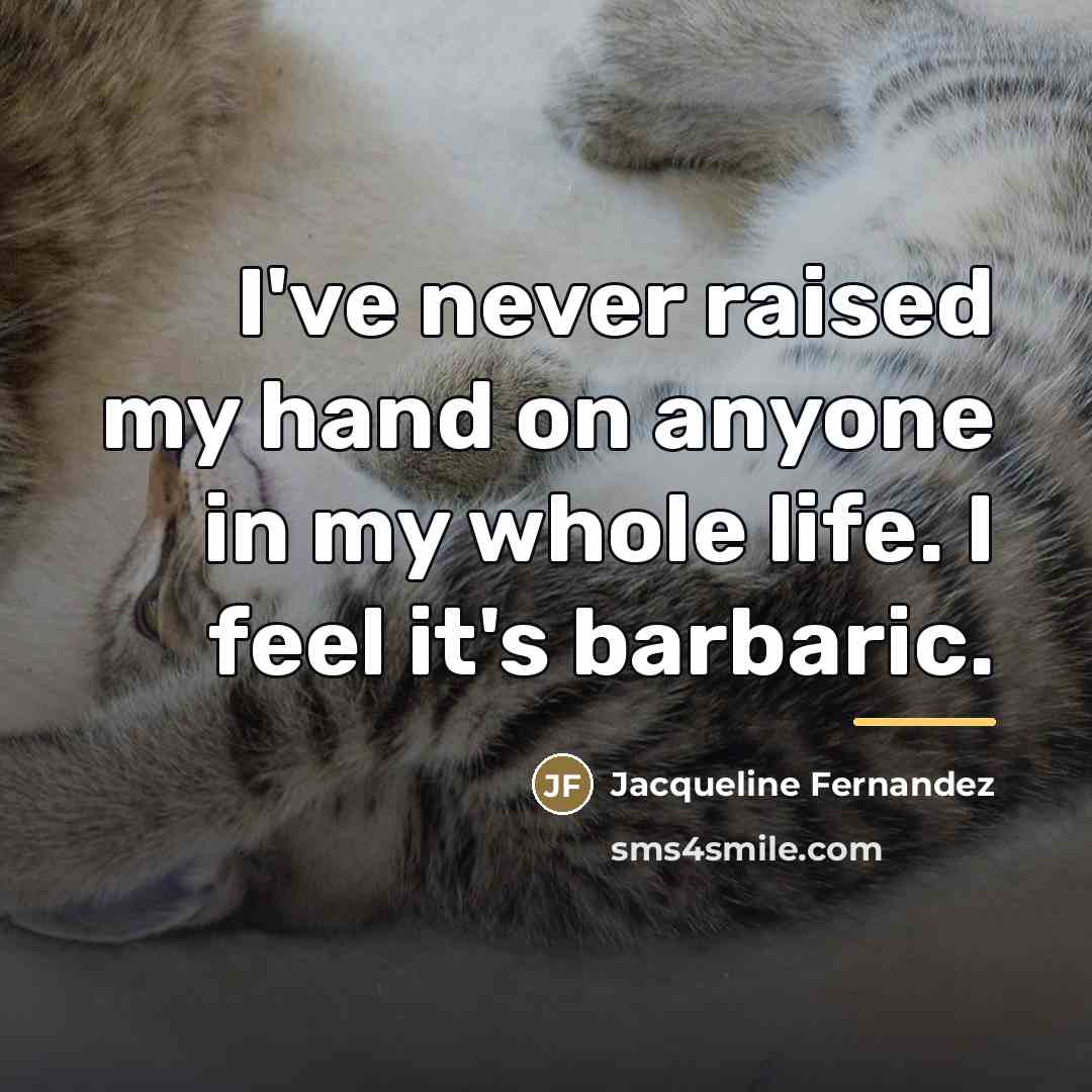“I've never raised my hand on anyone in my whole…” quote by Jacqueline Fernandez