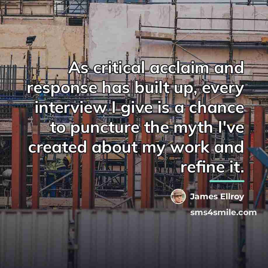 “As critical acclaim and response has built up, every interview…” quote by James Ellroy