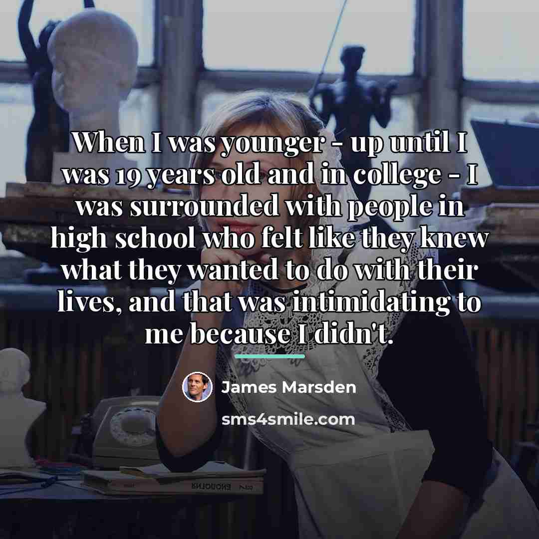 “When I was younger - up until I was 19…” quote by James Marsden