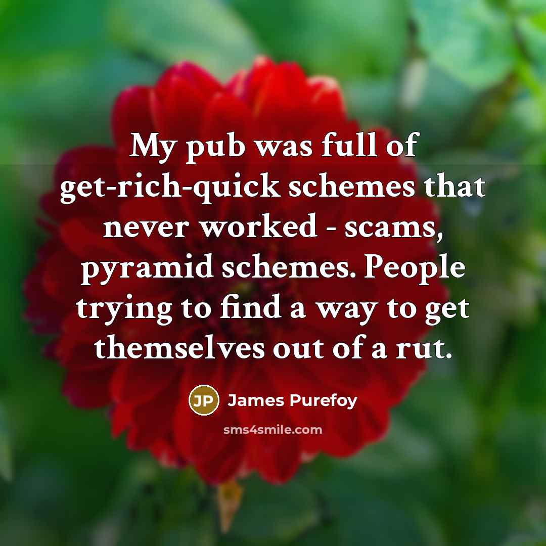 “My pub was full of get-rich-quick schemes that never worked…” quote by James Purefoy