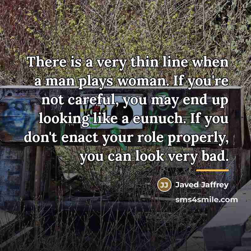 “There is a very thin line when a man plays…” quote by Javed Jaffrey