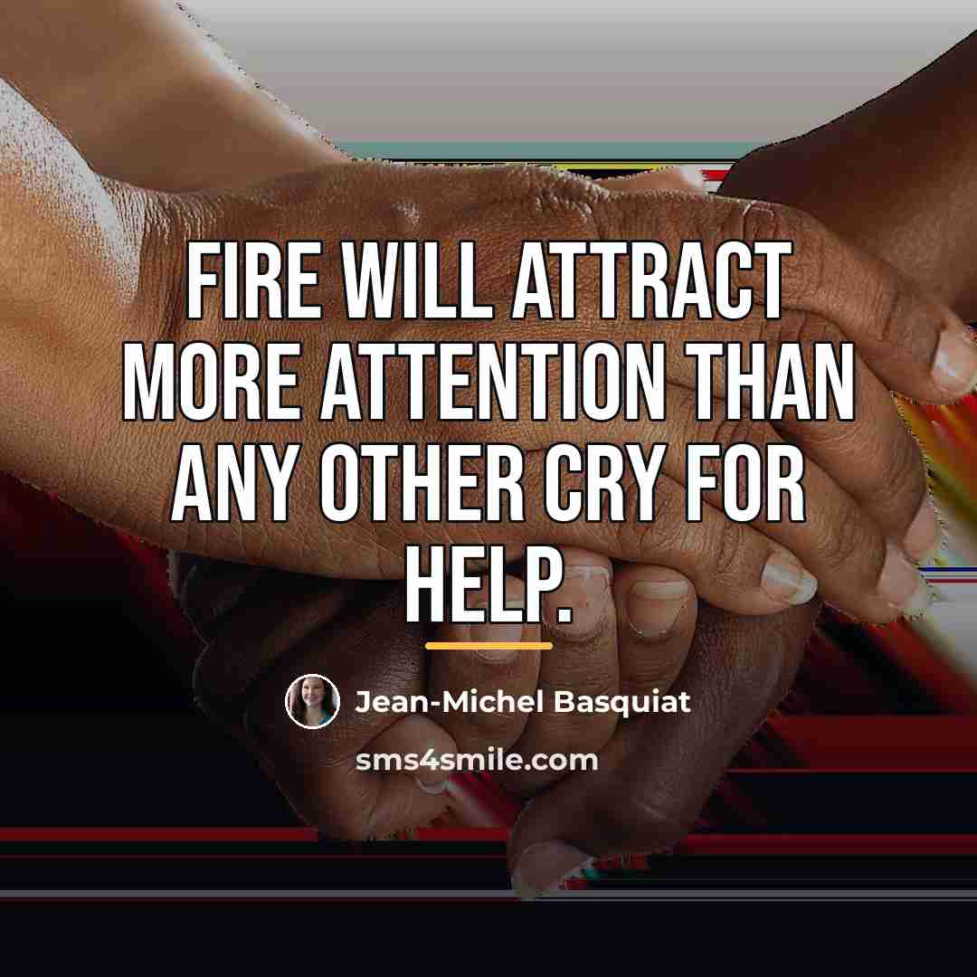 “Fire will attract more attention than any other cry for…” quote by Jean-Michel Basquiat