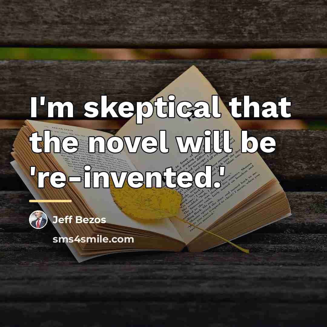 “I'm skeptical that the novel will be 're-invented.'…” quote by Jeff Bezos