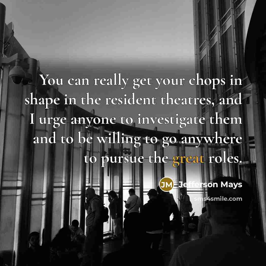 “You can really get your chops in shape in the…” quote by Jefferson Mays