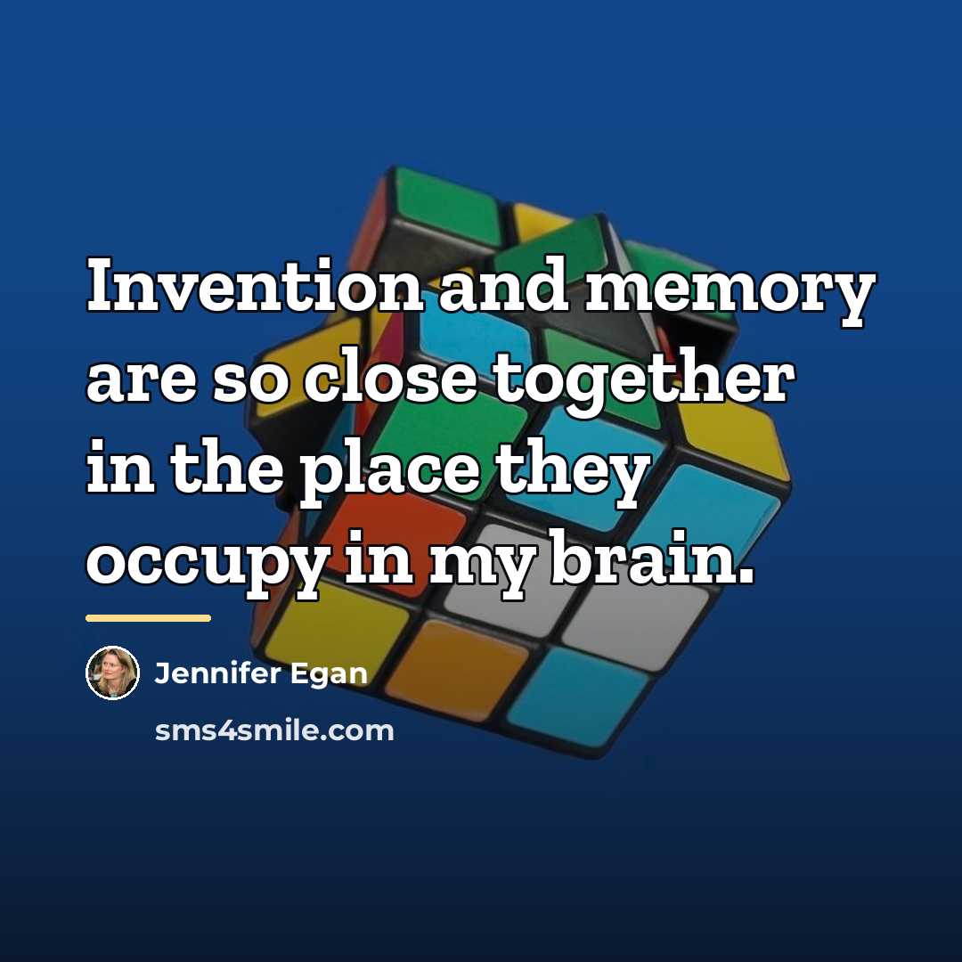 “Invention and memory are so close together in the place…” quote by Jennifer Egan