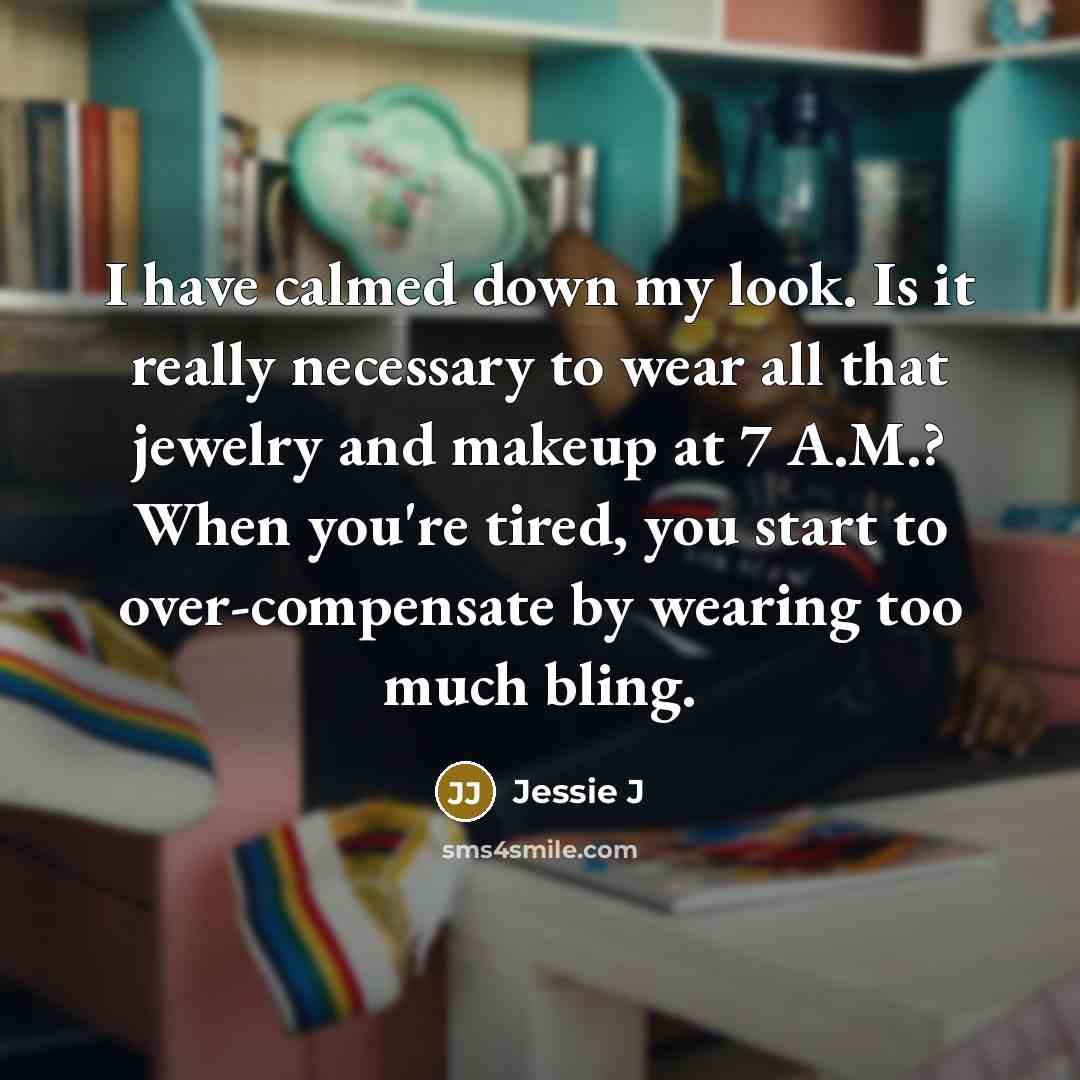 “I have calmed down my look. Is it really necessary…” quote by Jessie J