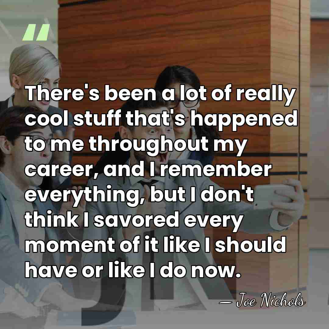 There's been a lot of really cool stuff that's happened to me&hellip; - Joe Nichols