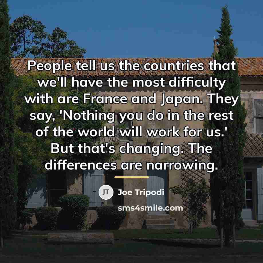 “People tell us the countries that we'll have the most…” quote by Joe Tripodi