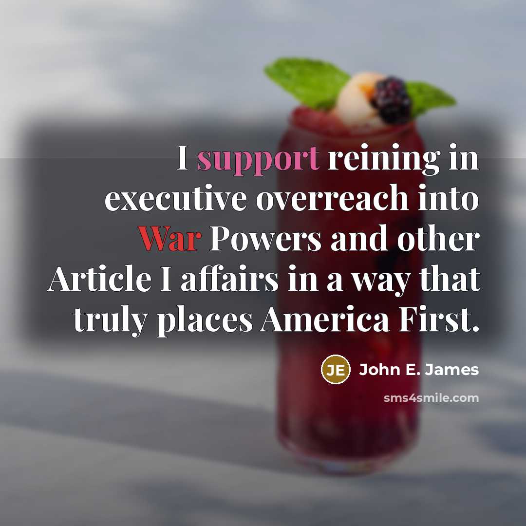 “I support reining in executive overreach into War Powers and…” quote by John E. James