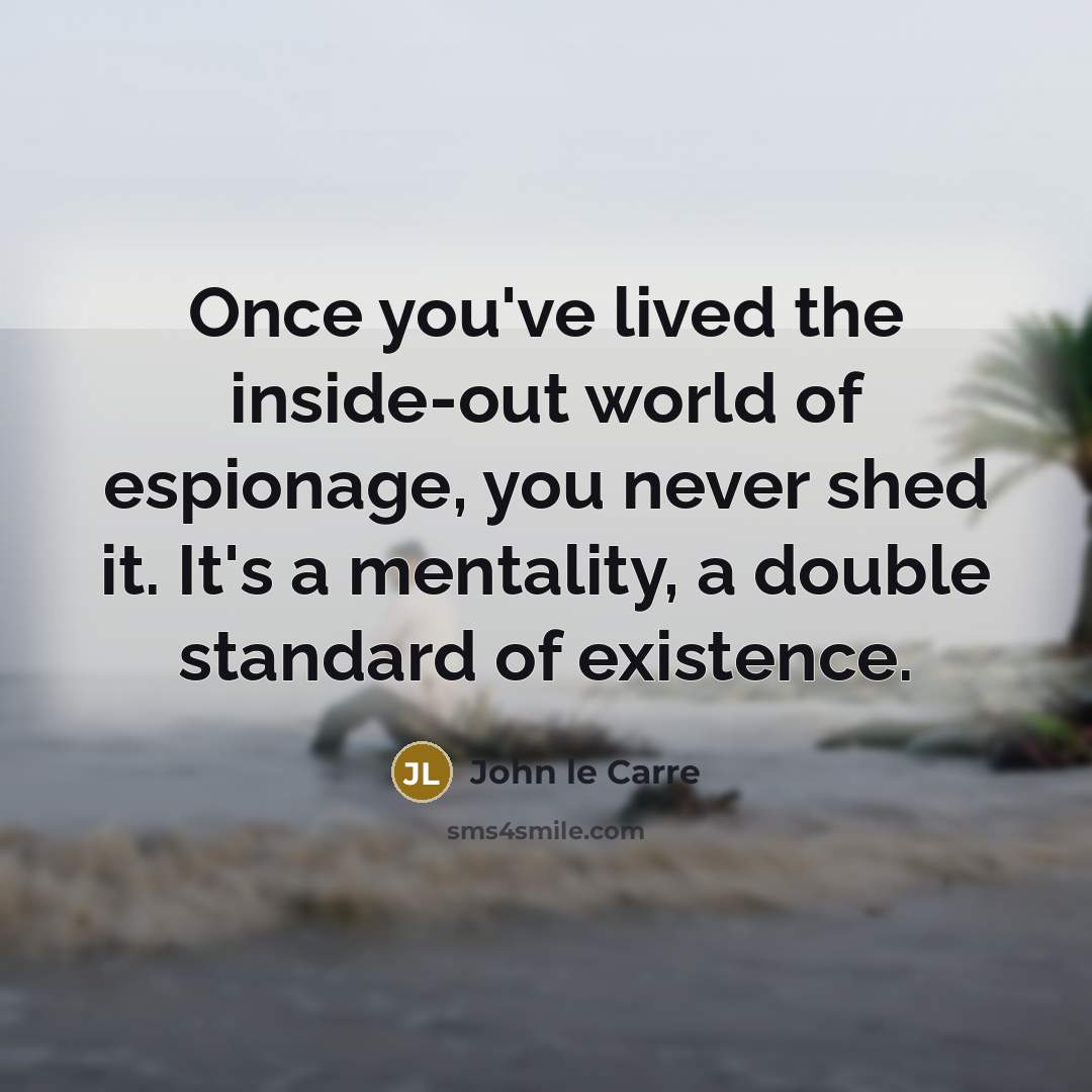 “Once you've lived the inside-out world of espionage, you never…” quote by John le Carre