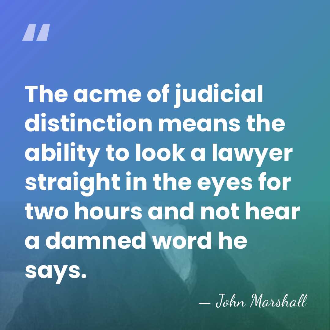 The acme of judicial distinction means the ability to look a lawyer&hellip; - John Marshall