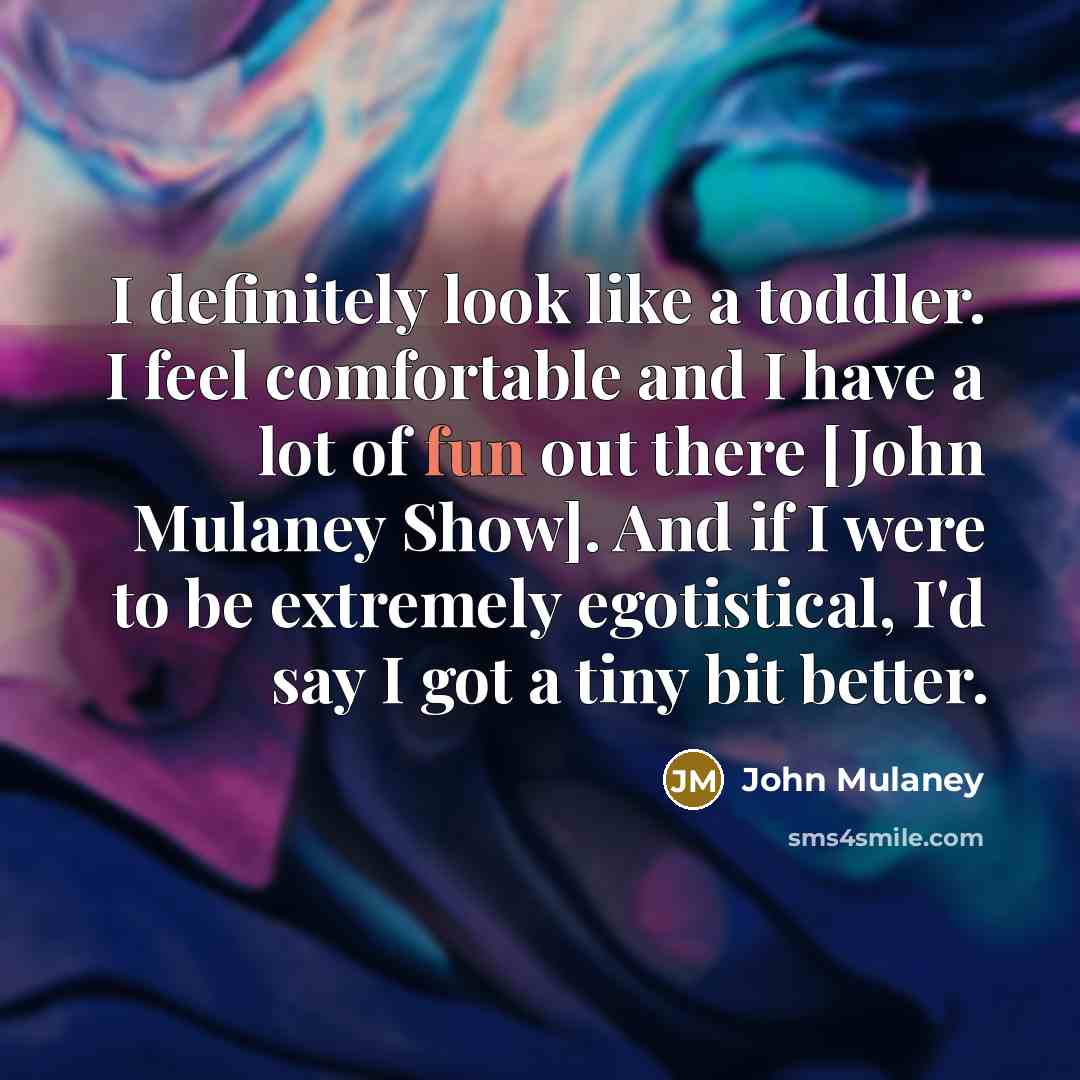 “I definitely look like a toddler. I feel comfortable and…” quote by John Mulaney