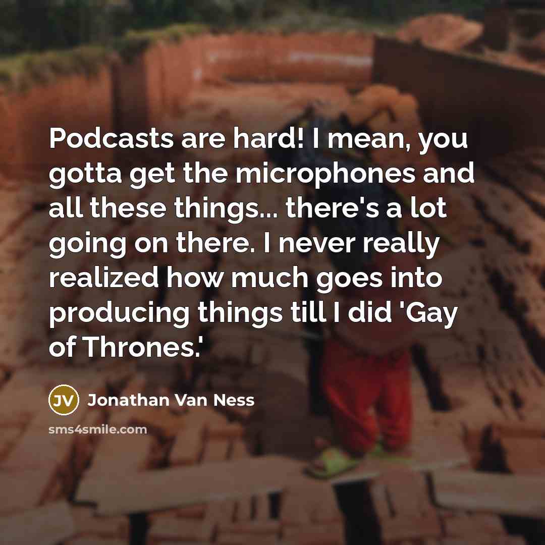 “Podcasts are hard! I mean, you gotta get the microphones…” quote by Jonathan Van Ness