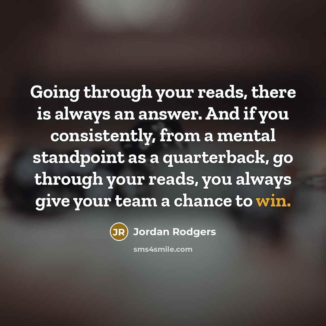 “Going through your reads, there is always an answer. And…” quote by Jordan Rodgers