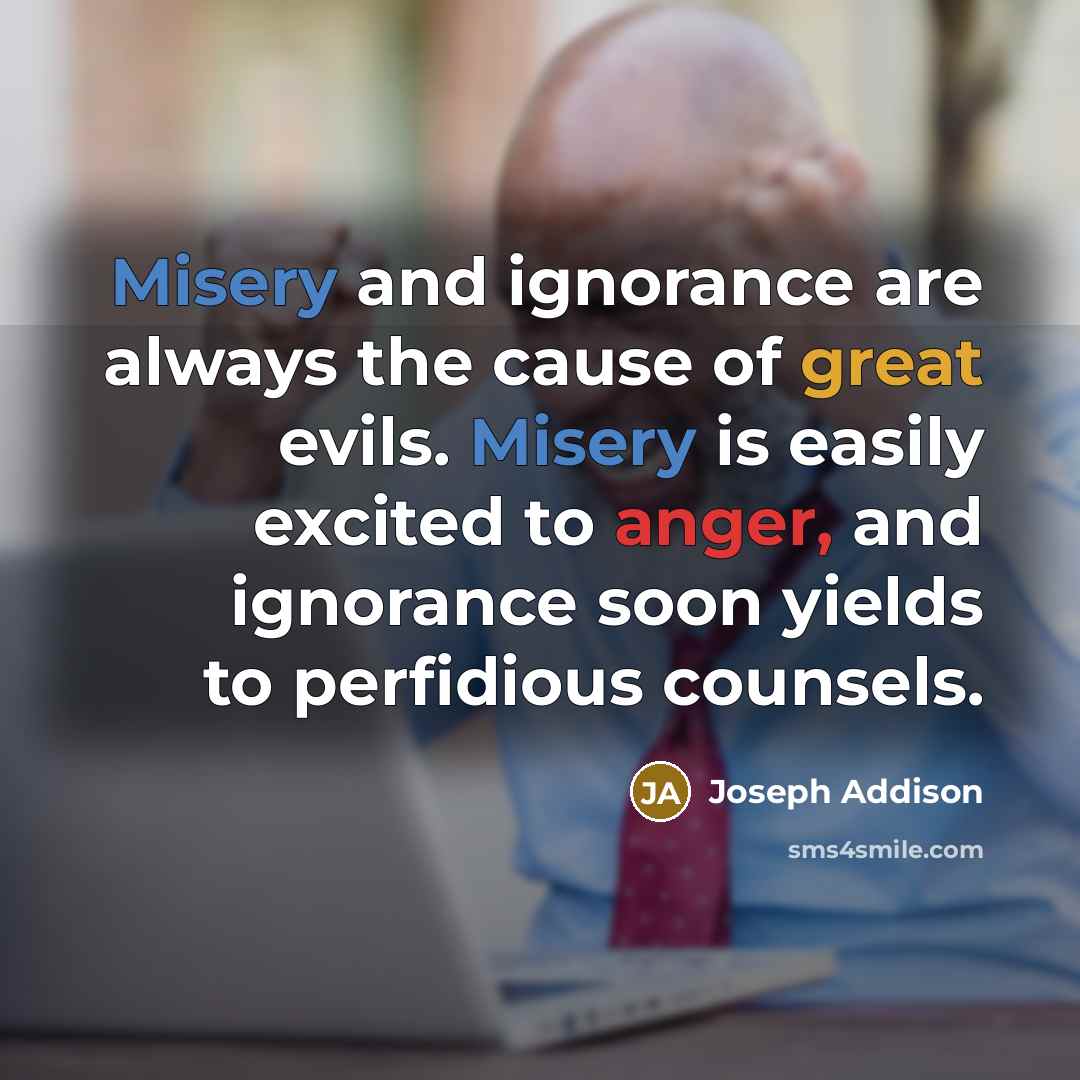 “Misery and ignorance are always the cause of great evils.…” quote by Joseph Addison