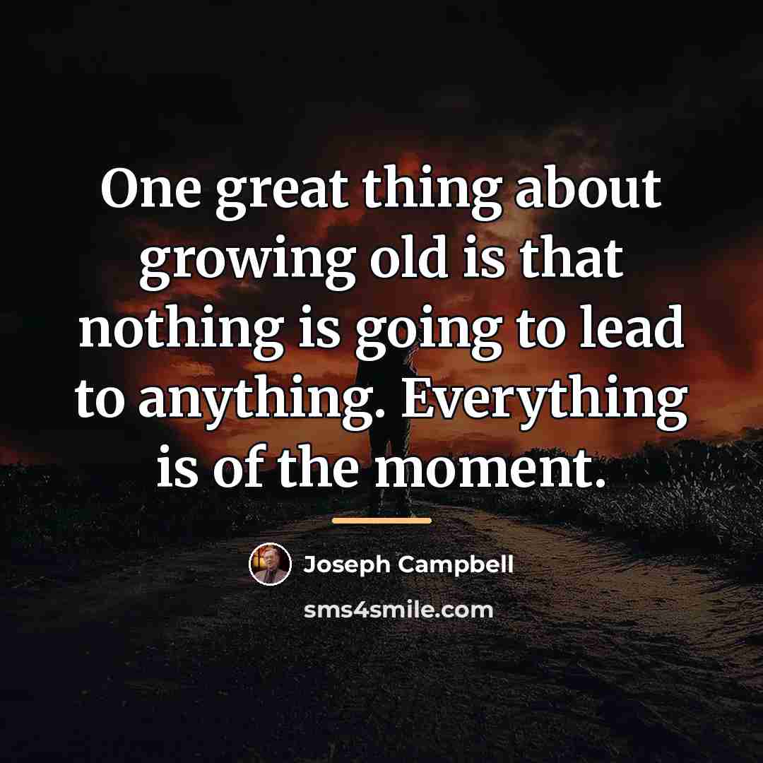 “One great thing about growing old is that nothing is…” quote by Joseph Campbell
