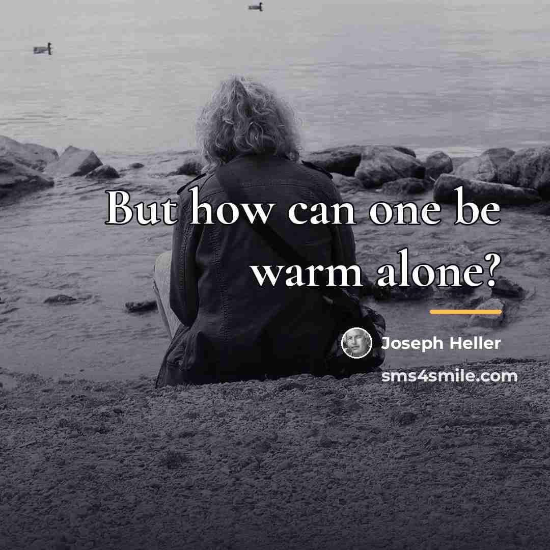 “But how can one be warm alone?…” quote by Joseph Heller