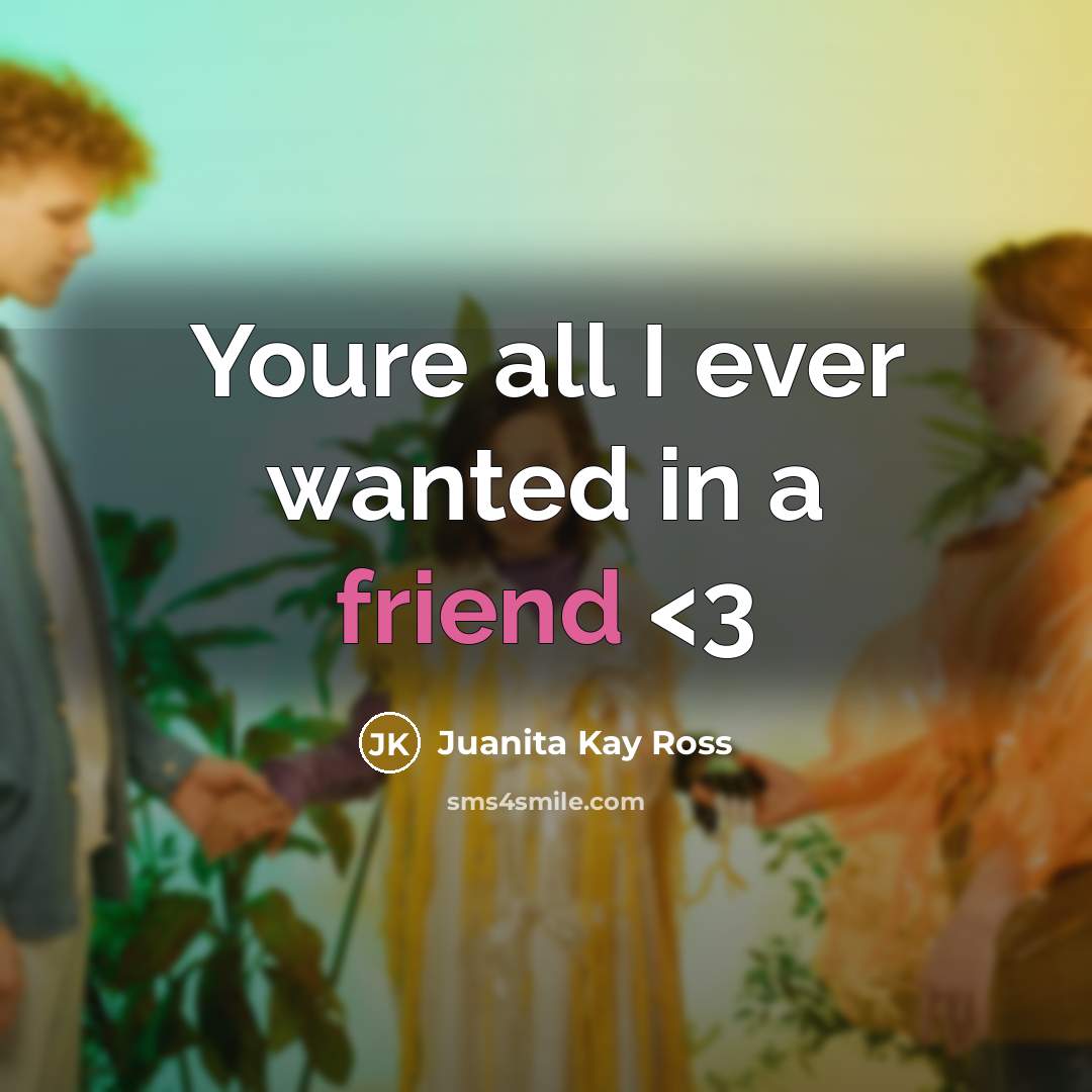 “Youre all I ever wanted in a friend” quote by Juanita Kay Ross