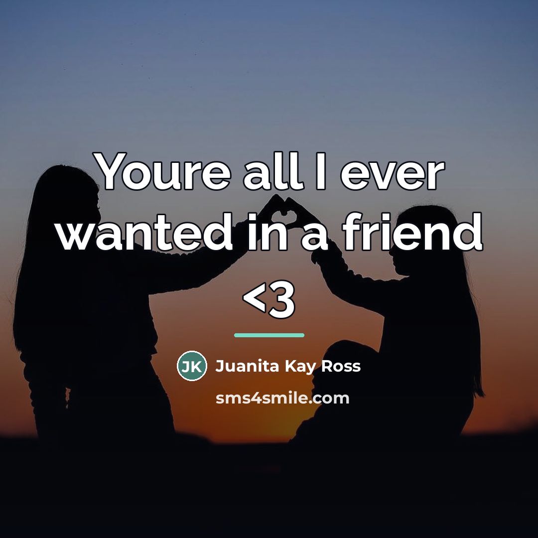 “Youre all I ever wanted in a friend…” quote by Juanita Kay Ross