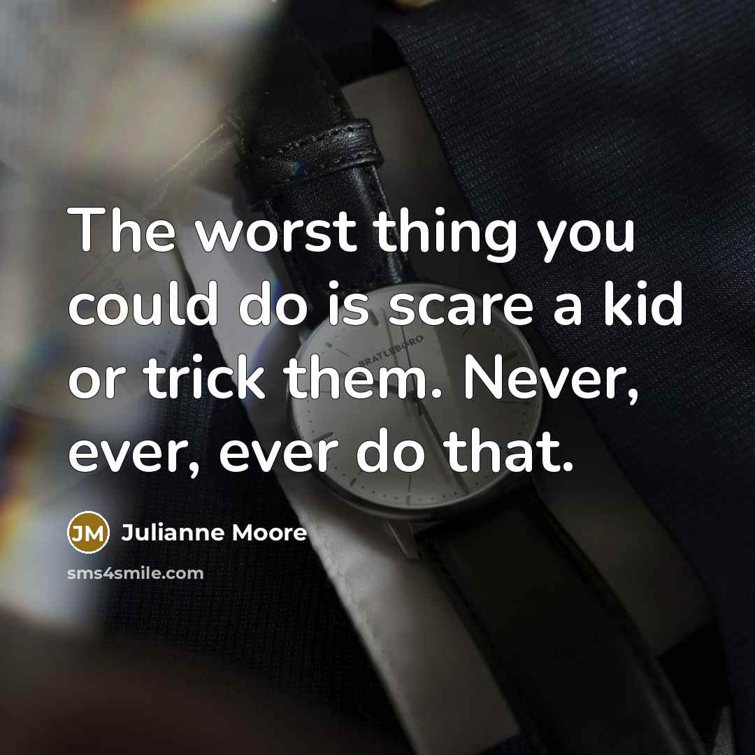 “The worst thing you could do is scare a kid…” quote by Julianne Moore