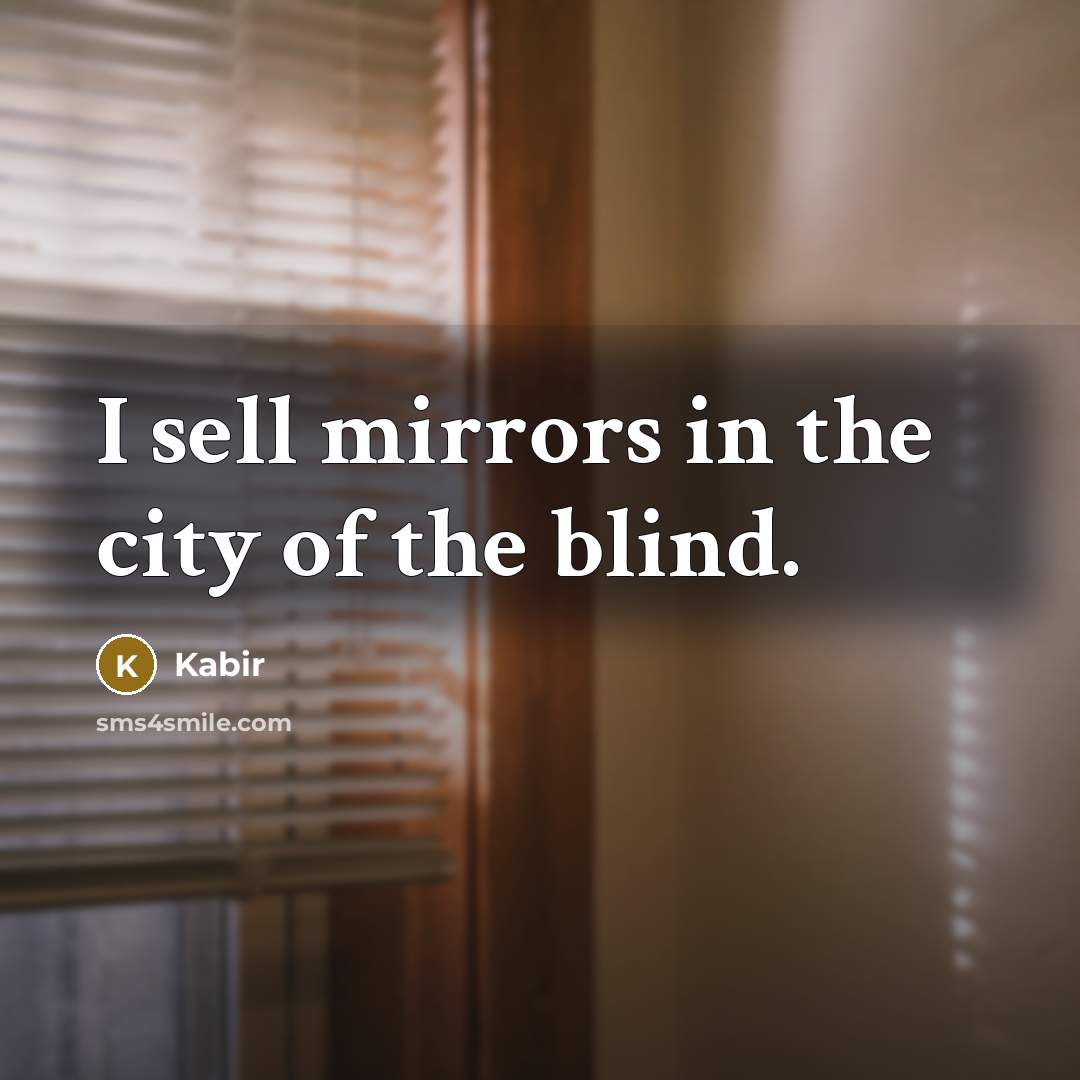 “I sell mirrors in the city of the blind.…” quote by Kabir