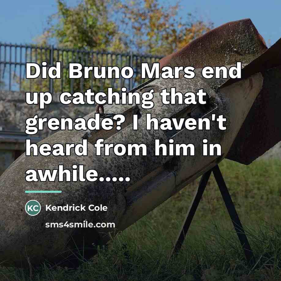 “Did Bruno Mars end up catching that grenade? I haven't…” quote by Kendrick Cole